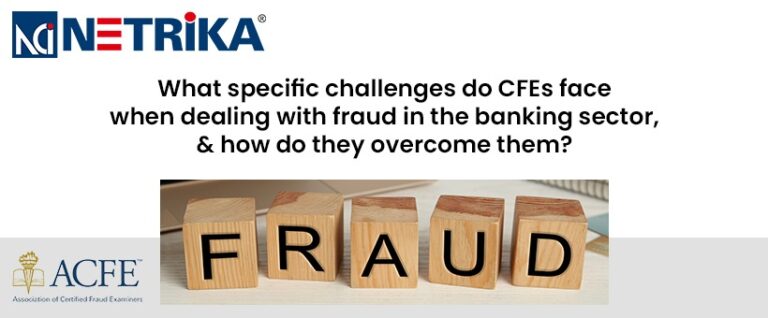 <strong>What specific challenges do CFEs face when dealing with fraud in the banking sector, and how do they overcome them?</strong>